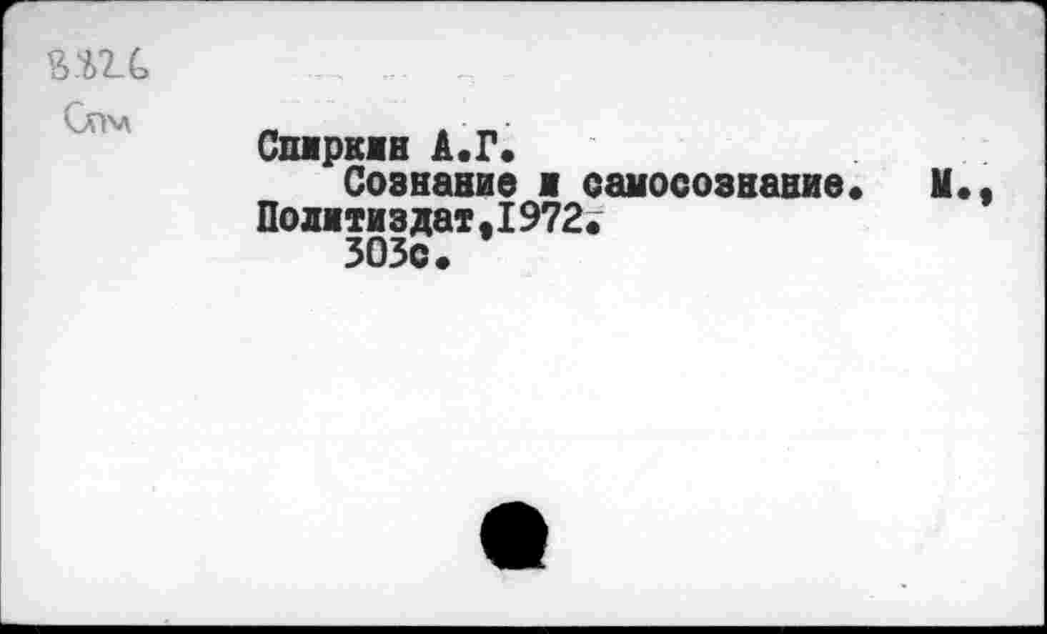 ﻿В.т
Спиркин А.Г.
Сознание ж самосознание« М., Политиздат.1972« ЗОЗс.